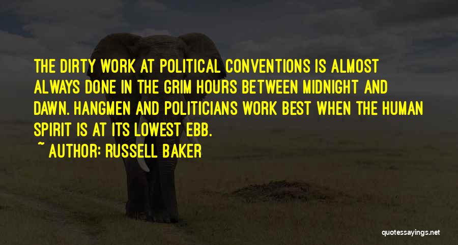 Russell Baker Quotes: The Dirty Work At Political Conventions Is Almost Always Done In The Grim Hours Between Midnight And Dawn. Hangmen And