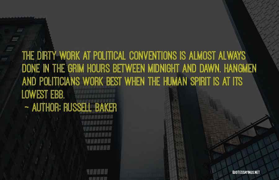 Russell Baker Quotes: The Dirty Work At Political Conventions Is Almost Always Done In The Grim Hours Between Midnight And Dawn. Hangmen And