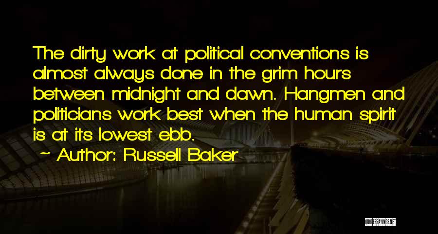 Russell Baker Quotes: The Dirty Work At Political Conventions Is Almost Always Done In The Grim Hours Between Midnight And Dawn. Hangmen And