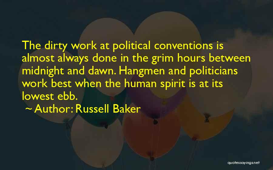 Russell Baker Quotes: The Dirty Work At Political Conventions Is Almost Always Done In The Grim Hours Between Midnight And Dawn. Hangmen And