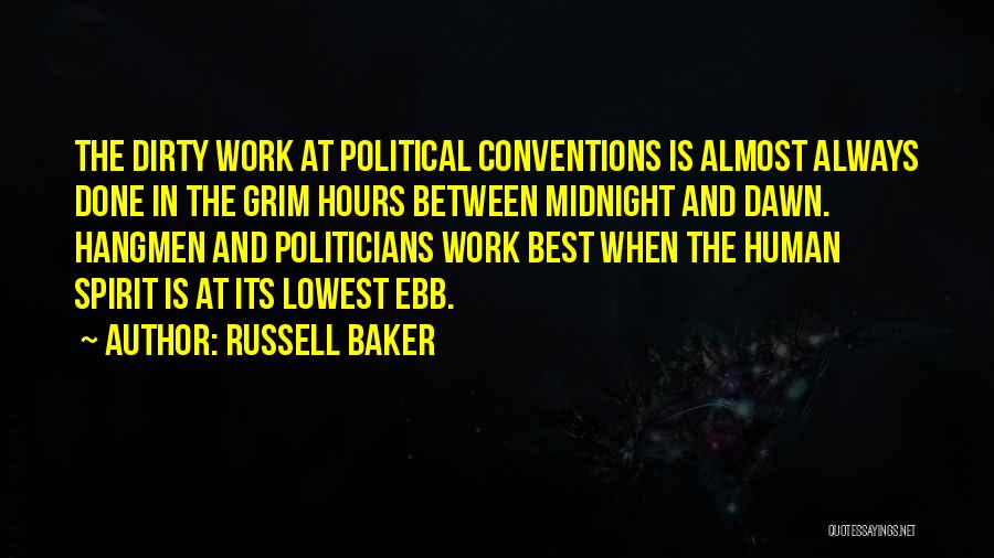 Russell Baker Quotes: The Dirty Work At Political Conventions Is Almost Always Done In The Grim Hours Between Midnight And Dawn. Hangmen And