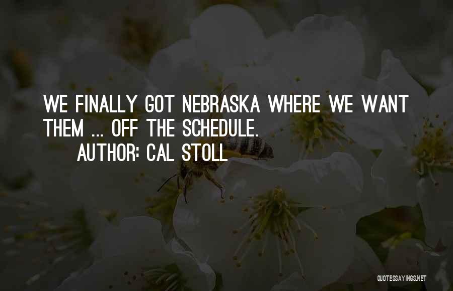 Cal Stoll Quotes: We Finally Got Nebraska Where We Want Them ... Off The Schedule.