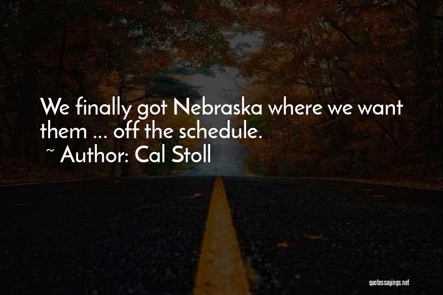 Cal Stoll Quotes: We Finally Got Nebraska Where We Want Them ... Off The Schedule.