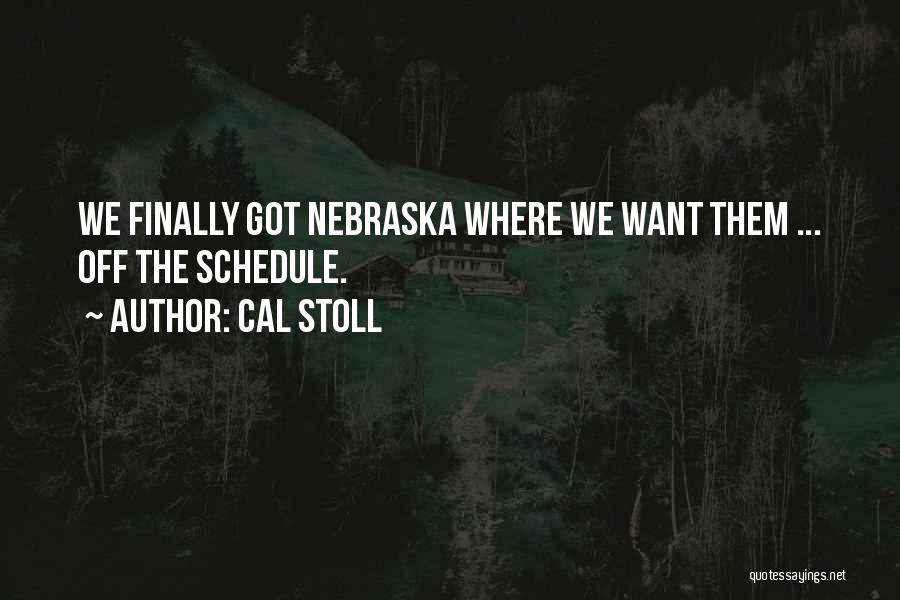 Cal Stoll Quotes: We Finally Got Nebraska Where We Want Them ... Off The Schedule.