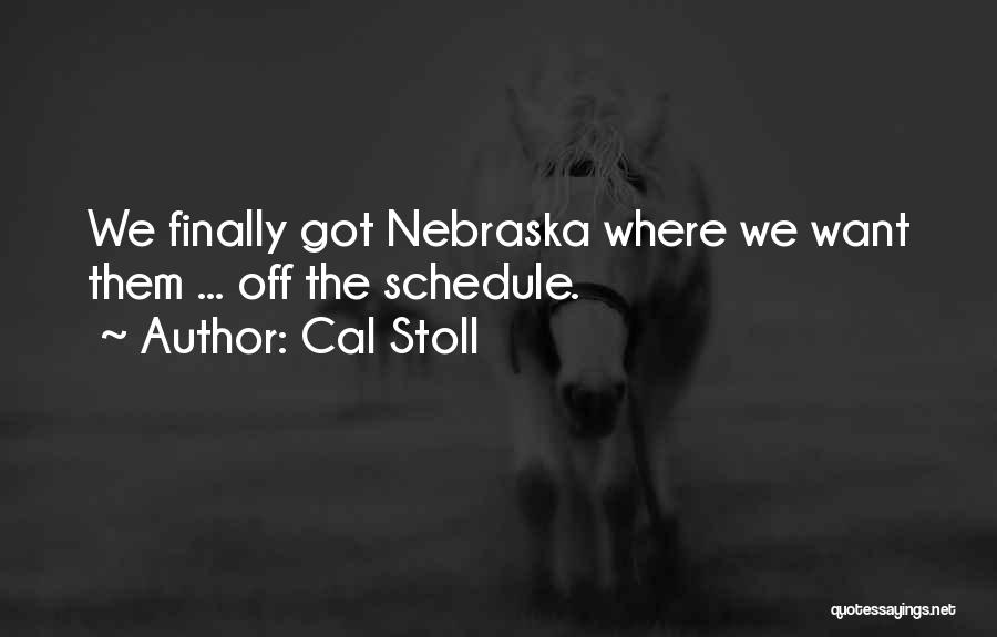 Cal Stoll Quotes: We Finally Got Nebraska Where We Want Them ... Off The Schedule.