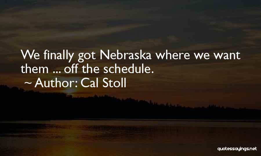 Cal Stoll Quotes: We Finally Got Nebraska Where We Want Them ... Off The Schedule.
