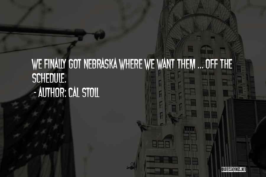 Cal Stoll Quotes: We Finally Got Nebraska Where We Want Them ... Off The Schedule.