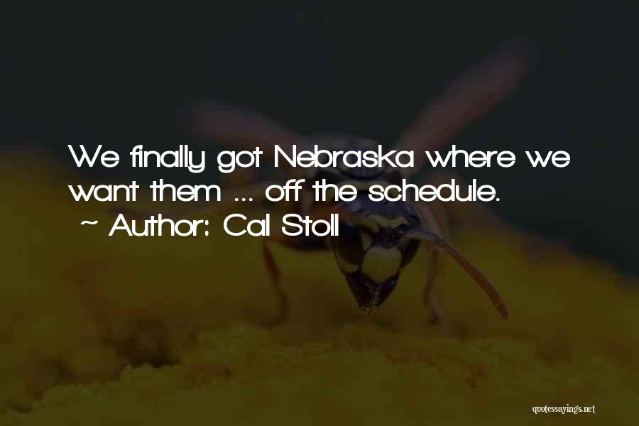 Cal Stoll Quotes: We Finally Got Nebraska Where We Want Them ... Off The Schedule.