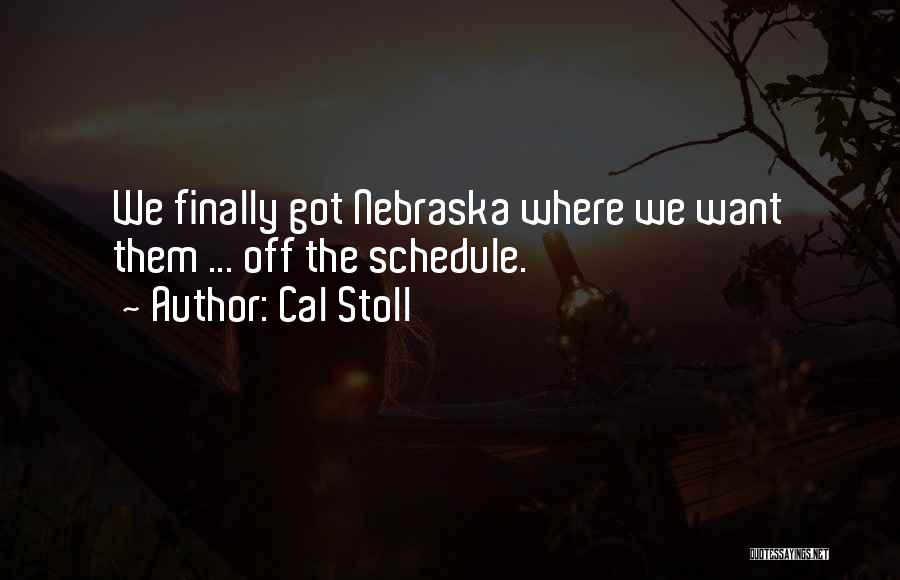 Cal Stoll Quotes: We Finally Got Nebraska Where We Want Them ... Off The Schedule.