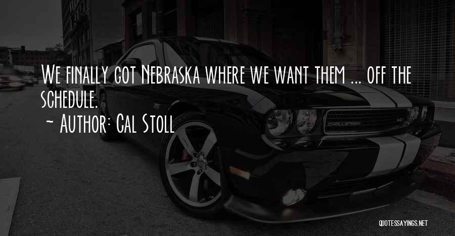 Cal Stoll Quotes: We Finally Got Nebraska Where We Want Them ... Off The Schedule.