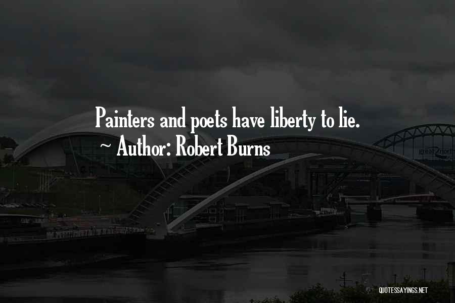 Robert Burns Quotes: Painters And Poets Have Liberty To Lie.