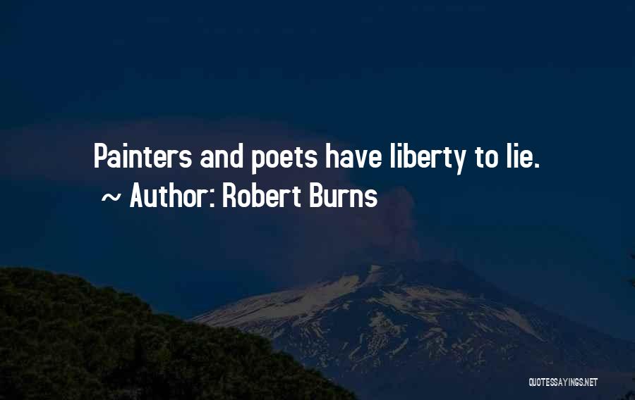 Robert Burns Quotes: Painters And Poets Have Liberty To Lie.