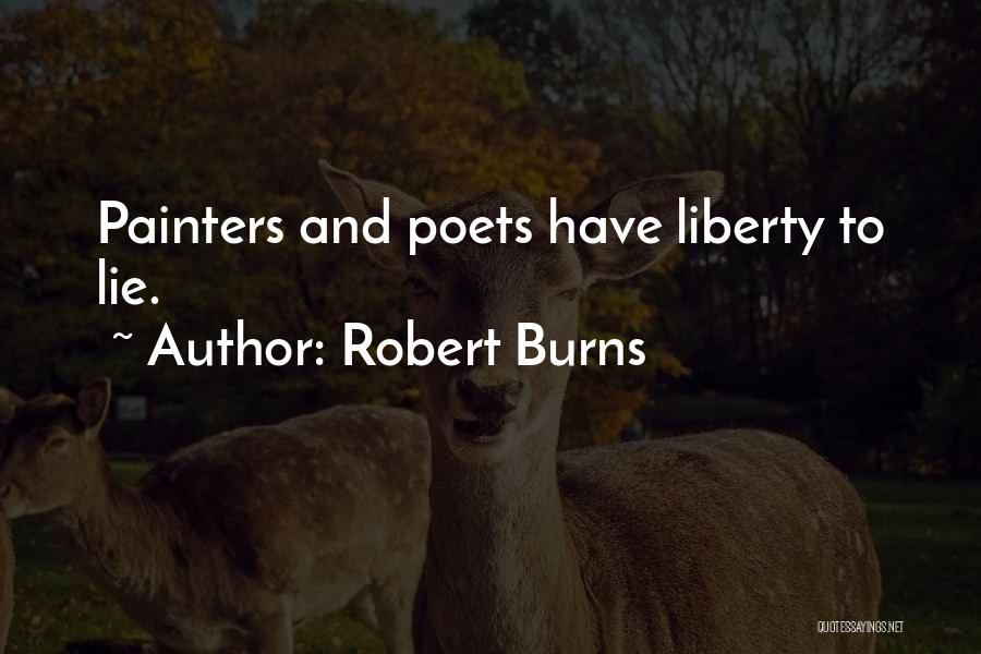 Robert Burns Quotes: Painters And Poets Have Liberty To Lie.