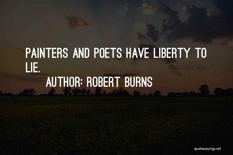 Robert Burns Quotes: Painters And Poets Have Liberty To Lie.