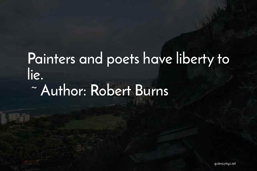 Robert Burns Quotes: Painters And Poets Have Liberty To Lie.