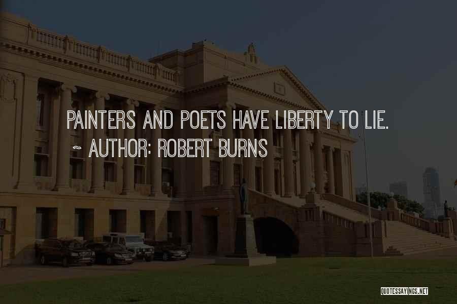 Robert Burns Quotes: Painters And Poets Have Liberty To Lie.