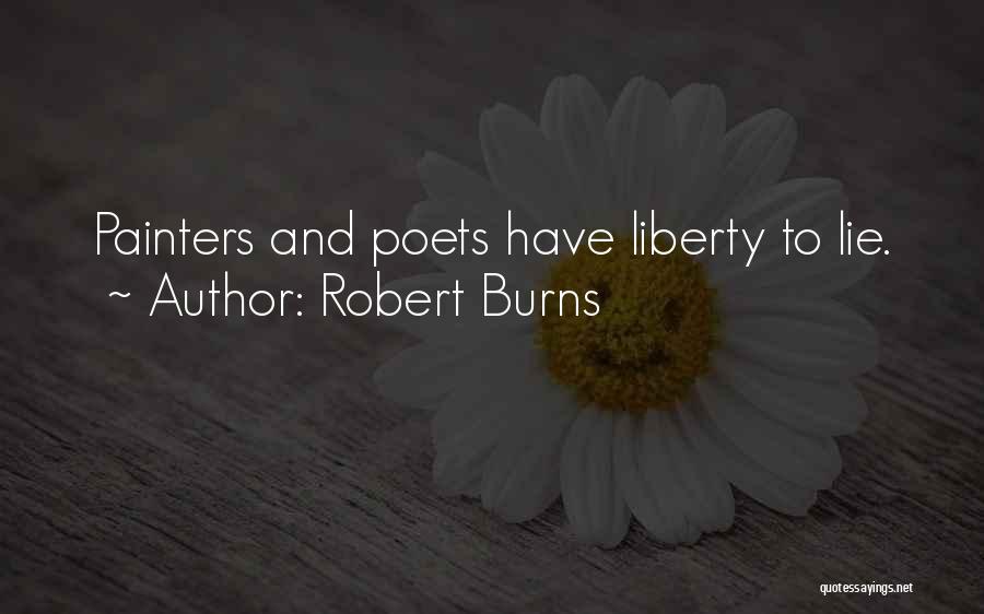 Robert Burns Quotes: Painters And Poets Have Liberty To Lie.