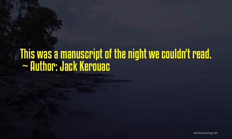 Jack Kerouac Quotes: This Was A Manuscript Of The Night We Couldn't Read.