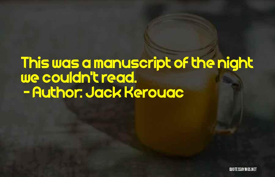 Jack Kerouac Quotes: This Was A Manuscript Of The Night We Couldn't Read.
