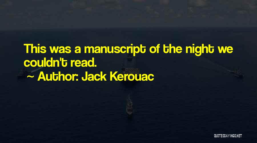 Jack Kerouac Quotes: This Was A Manuscript Of The Night We Couldn't Read.