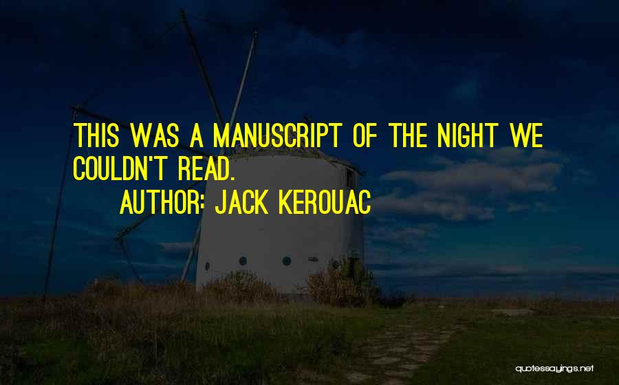 Jack Kerouac Quotes: This Was A Manuscript Of The Night We Couldn't Read.