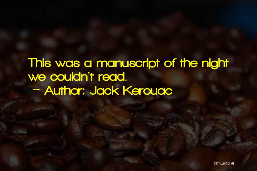 Jack Kerouac Quotes: This Was A Manuscript Of The Night We Couldn't Read.