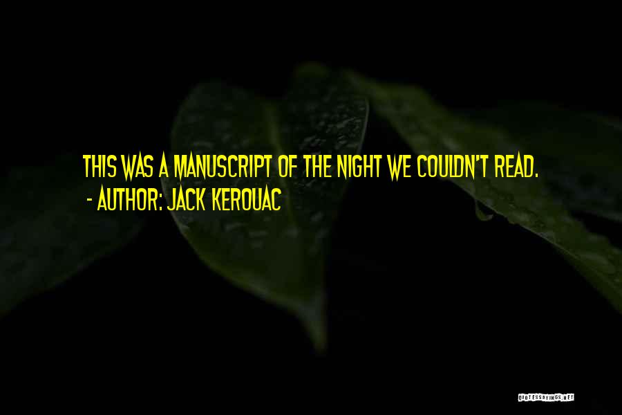 Jack Kerouac Quotes: This Was A Manuscript Of The Night We Couldn't Read.