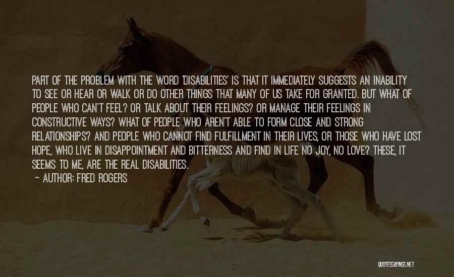 Fred Rogers Quotes: Part Of The Problem With The Word 'disabilities' Is That It Immediately Suggests An Inability To See Or Hear Or