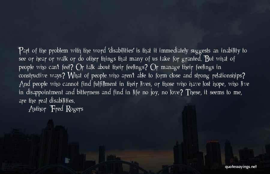 Fred Rogers Quotes: Part Of The Problem With The Word 'disabilities' Is That It Immediately Suggests An Inability To See Or Hear Or