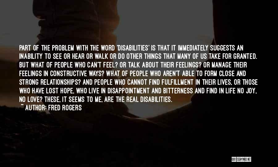 Fred Rogers Quotes: Part Of The Problem With The Word 'disabilities' Is That It Immediately Suggests An Inability To See Or Hear Or