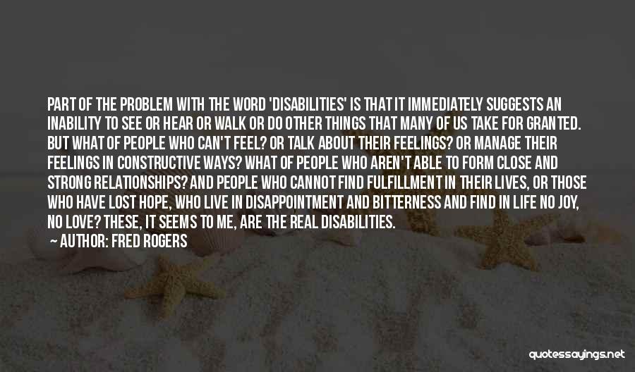 Fred Rogers Quotes: Part Of The Problem With The Word 'disabilities' Is That It Immediately Suggests An Inability To See Or Hear Or