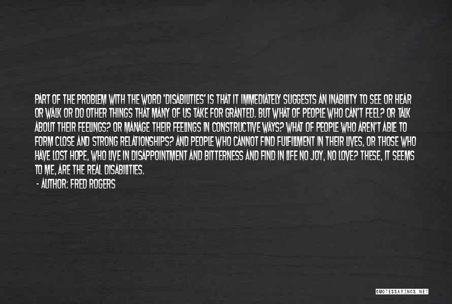 Fred Rogers Quotes: Part Of The Problem With The Word 'disabilities' Is That It Immediately Suggests An Inability To See Or Hear Or