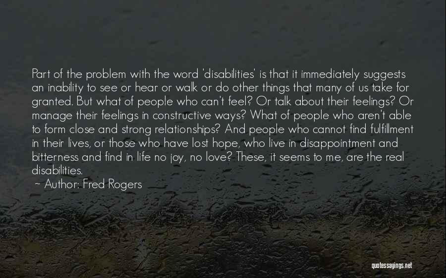 Fred Rogers Quotes: Part Of The Problem With The Word 'disabilities' Is That It Immediately Suggests An Inability To See Or Hear Or