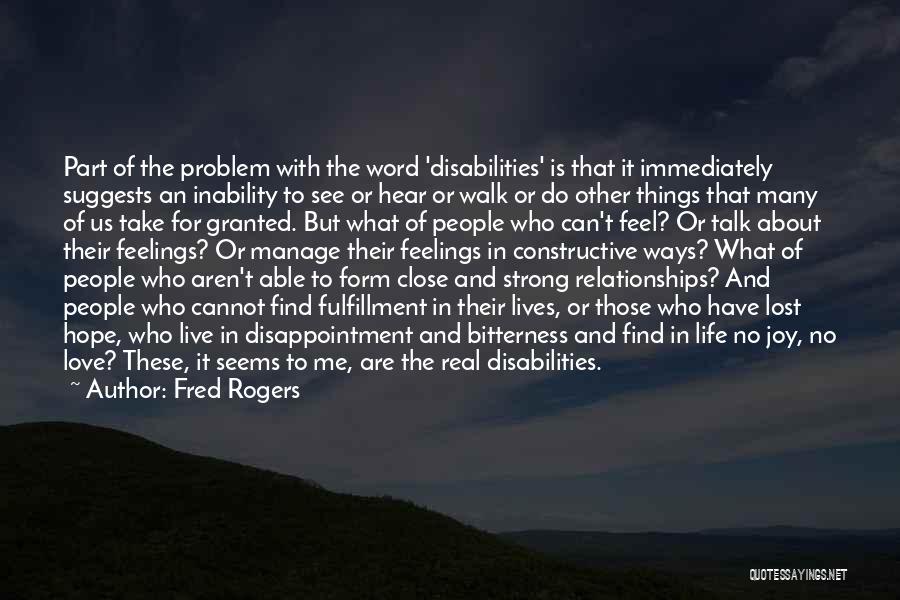 Fred Rogers Quotes: Part Of The Problem With The Word 'disabilities' Is That It Immediately Suggests An Inability To See Or Hear Or