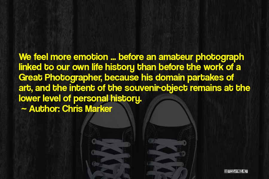 Chris Marker Quotes: We Feel More Emotion ... Before An Amateur Photograph Linked To Our Own Life History Than Before The Work Of