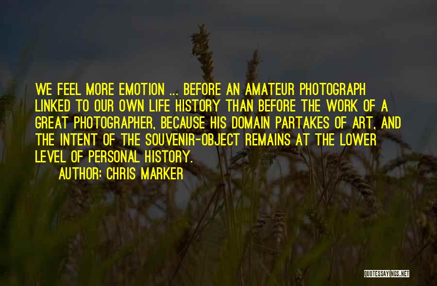 Chris Marker Quotes: We Feel More Emotion ... Before An Amateur Photograph Linked To Our Own Life History Than Before The Work Of