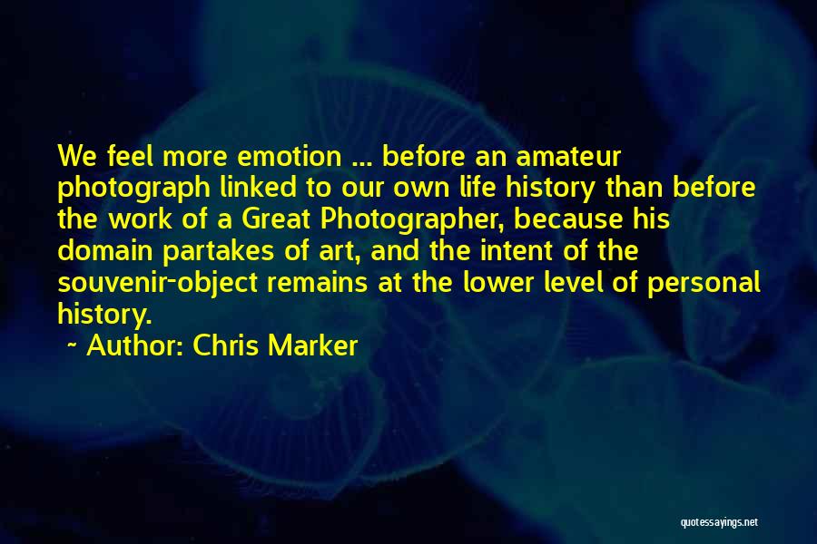 Chris Marker Quotes: We Feel More Emotion ... Before An Amateur Photograph Linked To Our Own Life History Than Before The Work Of