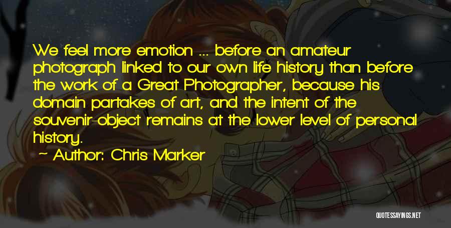 Chris Marker Quotes: We Feel More Emotion ... Before An Amateur Photograph Linked To Our Own Life History Than Before The Work Of