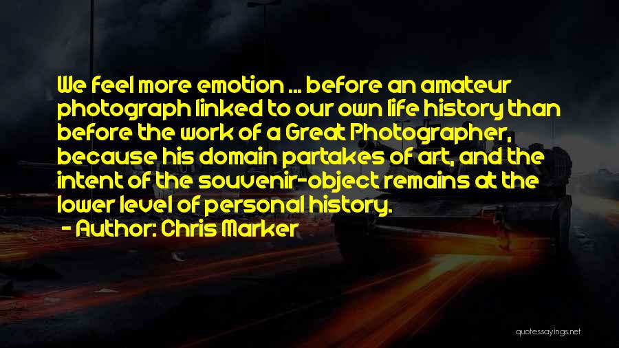 Chris Marker Quotes: We Feel More Emotion ... Before An Amateur Photograph Linked To Our Own Life History Than Before The Work Of