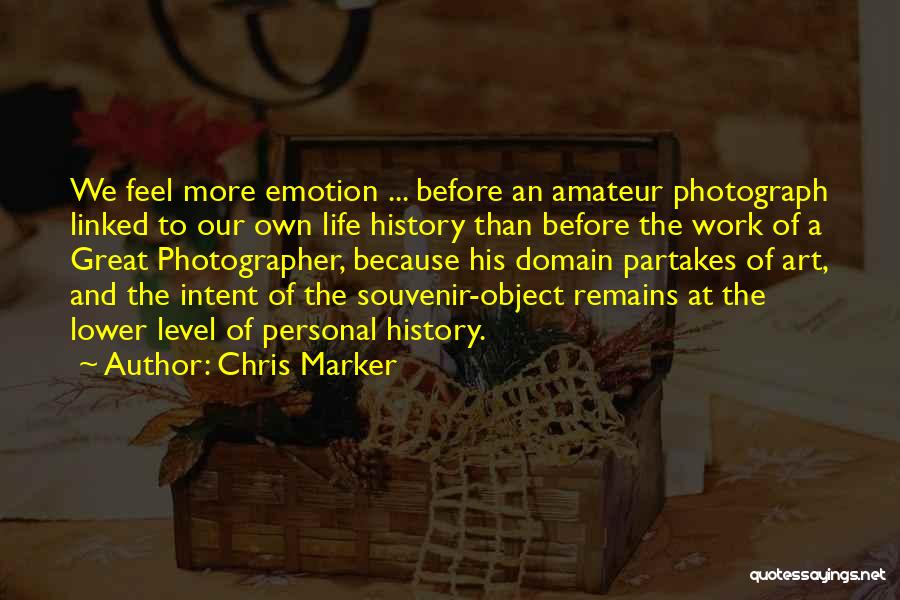 Chris Marker Quotes: We Feel More Emotion ... Before An Amateur Photograph Linked To Our Own Life History Than Before The Work Of