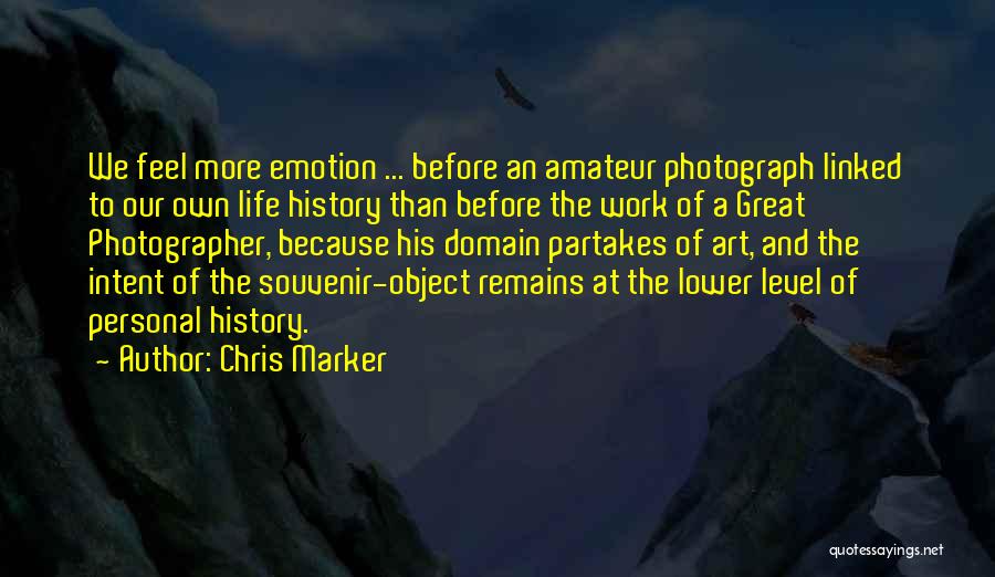 Chris Marker Quotes: We Feel More Emotion ... Before An Amateur Photograph Linked To Our Own Life History Than Before The Work Of