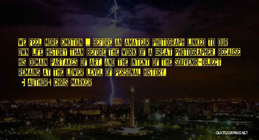Chris Marker Quotes: We Feel More Emotion ... Before An Amateur Photograph Linked To Our Own Life History Than Before The Work Of