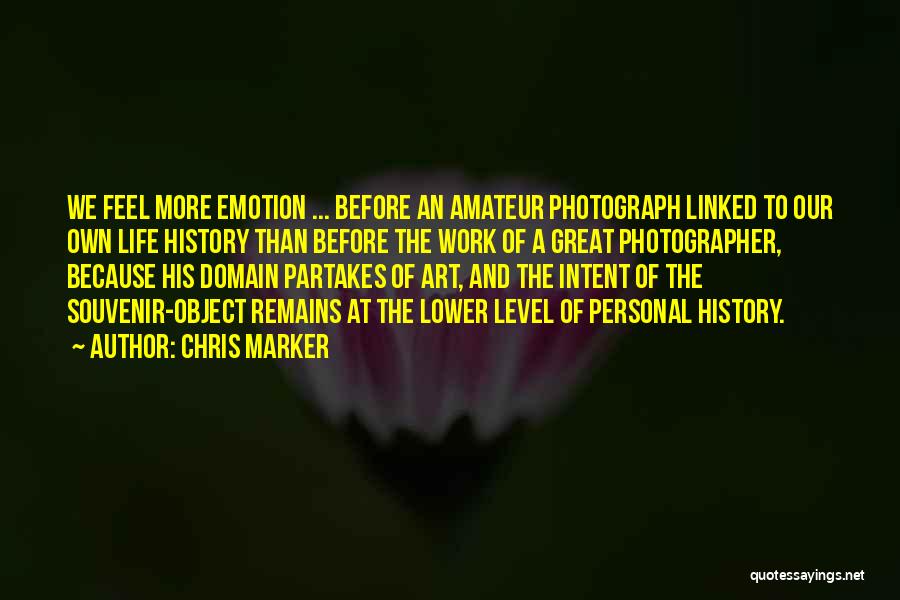 Chris Marker Quotes: We Feel More Emotion ... Before An Amateur Photograph Linked To Our Own Life History Than Before The Work Of