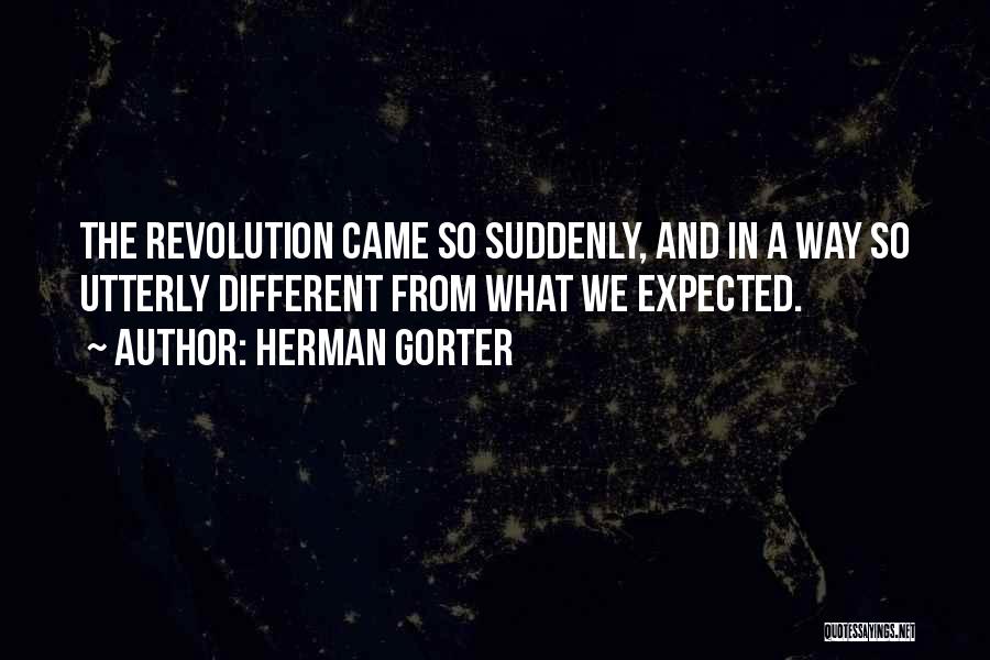 Herman Gorter Quotes: The Revolution Came So Suddenly, And In A Way So Utterly Different From What We Expected.