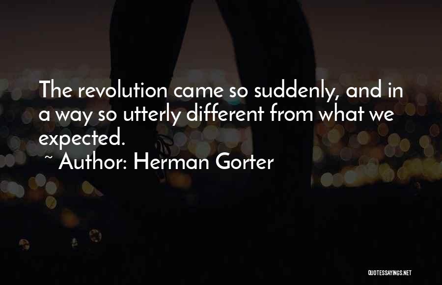 Herman Gorter Quotes: The Revolution Came So Suddenly, And In A Way So Utterly Different From What We Expected.