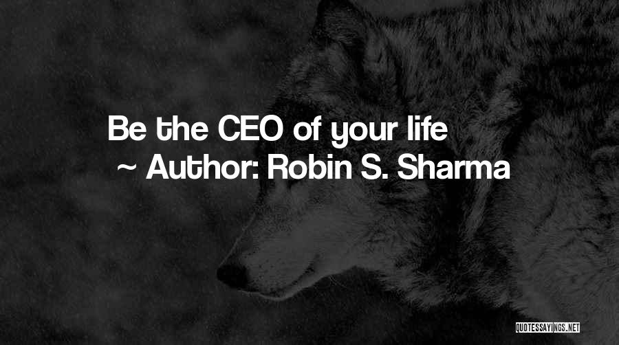 Robin S. Sharma Quotes: Be The Ceo Of Your Life