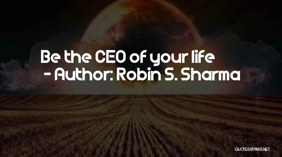 Robin S. Sharma Quotes: Be The Ceo Of Your Life