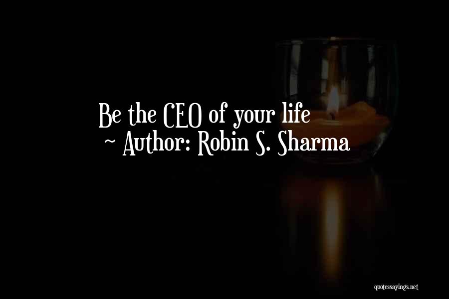 Robin S. Sharma Quotes: Be The Ceo Of Your Life