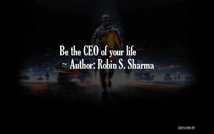 Robin S. Sharma Quotes: Be The Ceo Of Your Life