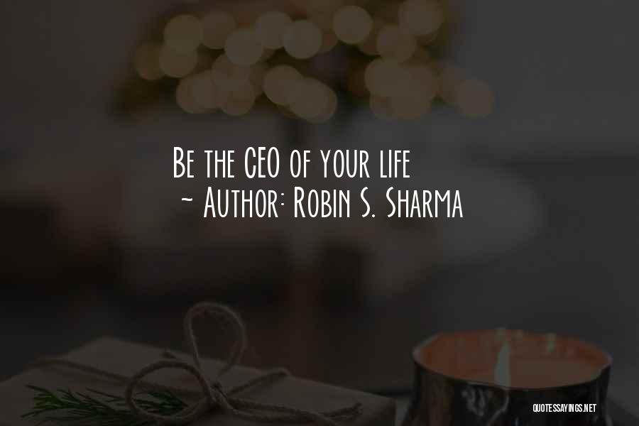 Robin S. Sharma Quotes: Be The Ceo Of Your Life